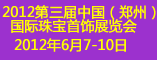 2012第三届中国(郑州)国际珠宝首饰展览会