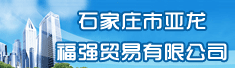 石家庄市亚龙福强贸易有限公司