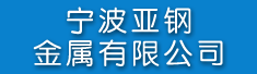 宁波亚钢金属有限公司